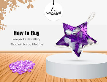 How to Buy Keepsake Jewellery That Will Last a Lifetime - Aura-Star® Jewellery
