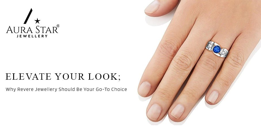 Elevate Your Look: Why Revere Jewellery Should Be Your Go-To Choice - Aura-Star® Jewellery