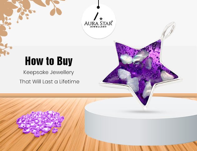 How to Buy Keepsake Jewellery That Will Last a Lifetime - Aura-Star® Jewellery