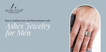 How to Express Love and Remembrance with Ashes Jewelry for Men - Aura-Star® Jewellery